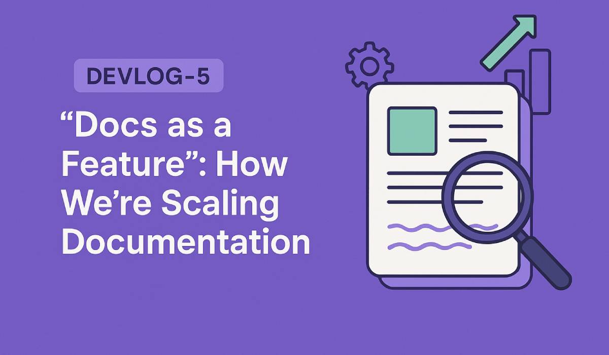 DEVLOG-5: "Docs as a Feature": How We’re Scaling Documentation