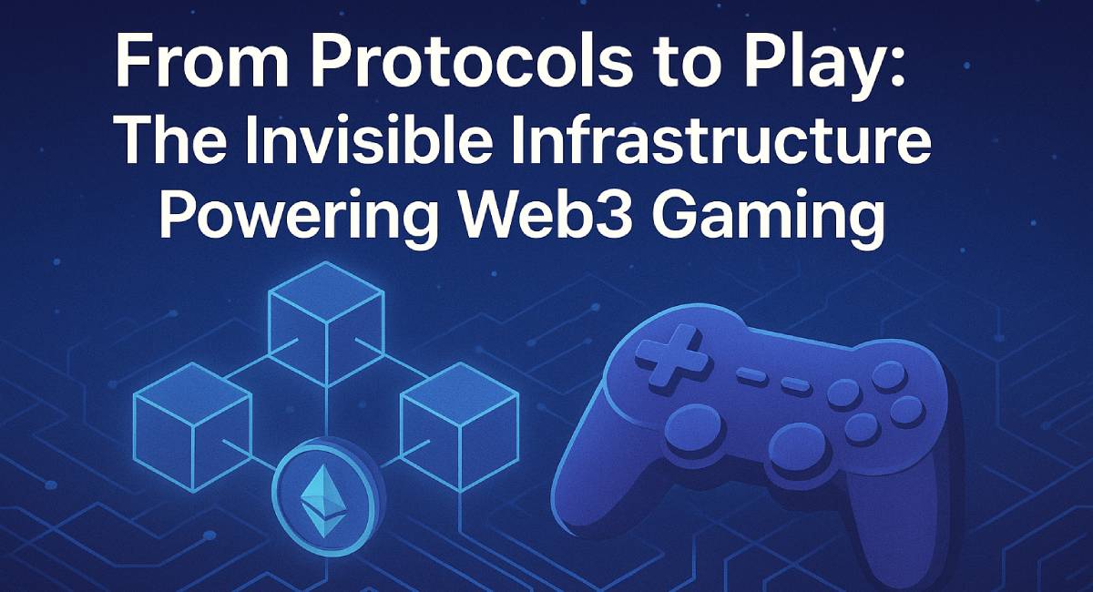 From Protocols to Play: The Invisible Infrastructure Powering Web3 Gaming